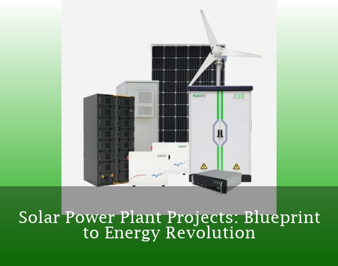 Solar Power Plant Projects: Blueprint to Energy Revolution